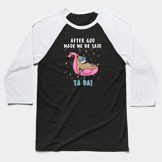 AFTER GOD MADE ME HE SAID TADA Funny Sloth Flamingo Swim Baseball T-Shirt by GIFTGROO